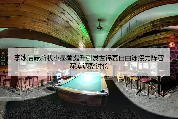 李冰洁最新状态显著提升引发世锦赛自由泳接力阵容深度调整讨论